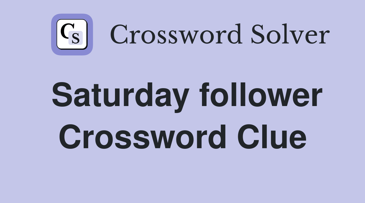 Saturday follower Crossword Clue Answers Crossword Solver